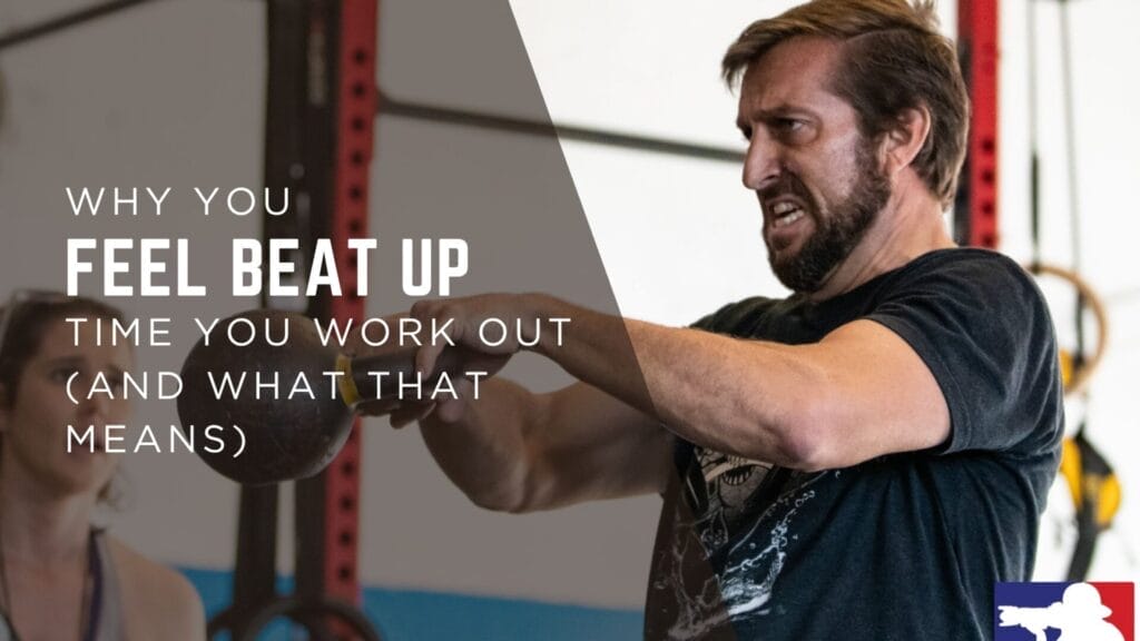Why You Feel Beat Up Every Time You Work Out (And What That Means)